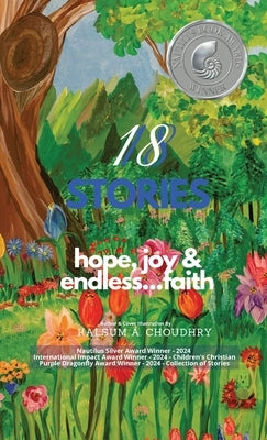 18 Stories: hope, joy & endless...faith: hope, joy & endless...faith: hope, joy & endless...faith by Choudhry, Kalsum