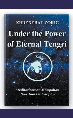 Under the Power of Eternal Tengri by Zorig, Erdenebat