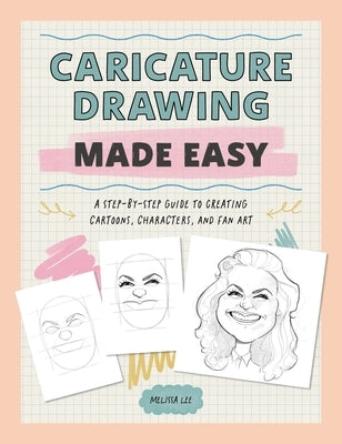 Caricature Drawing Made Easy: A Step-By-Step Guide to Creating Cartoons, Characters, and Fan Art by Lee, Melissa