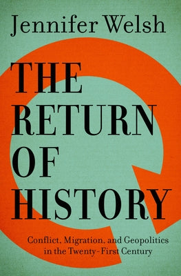 The Return of History: Conflict, Migration, and Geopolitics in the Twenty-First Century by Welsh, Jennifer