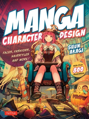 Manga Character Design: Faces, Fashions, Hairstyles and More! (with Over 800 Illustrations) by Akagi, Shun