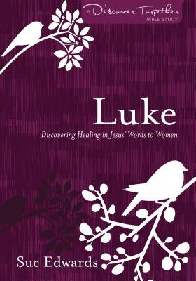 Luke: Discovering Healing in Jesus' Words to Women by Edwards, Sue