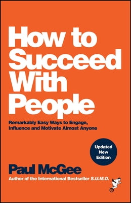 How to Succeed with People: Remarkably Easy Ways to Engage, Influence and Motivate Almost Anyone by McGee, Paul