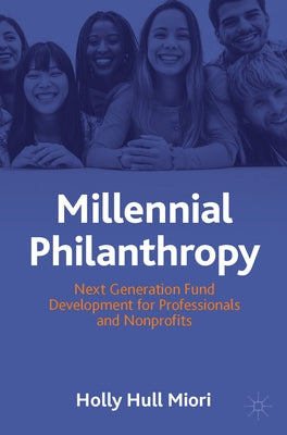 Millennial Philanthropy: Next Generation Fund Development for Professionals and Nonprofits by Hull Miori, Holly