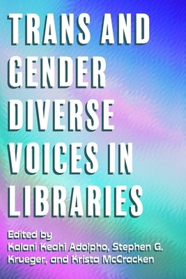 Trans and Gender Diverse Voices in Libraries by Adolpho, Kalani