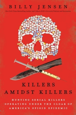 Killers Amidst Killers: Hunting Serial Killers Operating Under the Cloak of America's Opioid Epidemic by Jensen, Billy