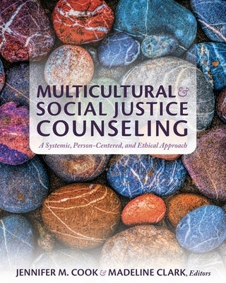 Multicultural and Social Justice Counseling: A Systemic, Person-Centered, and Ethical Approach by Cook, Jennifer M.