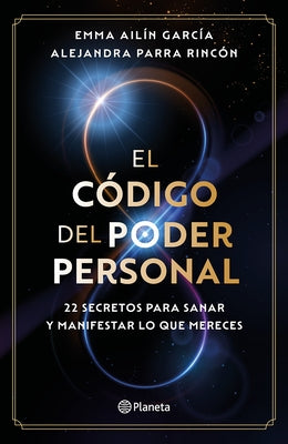 El Código del Poder Personal: 22 Secretos Para Sanar Y Manifestar Lo Que Mereces / The Code to Your Power by GarcÃ­a, Emma AilÃ­n