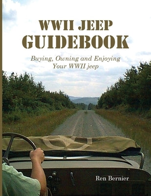 WWII Jeep Guidebook: Buying, Owning and Enjoying Your WWII jeep by Bernier, Ren