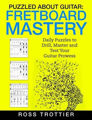 Puzzled About Guitar: Fretboard Mastery: Level 1: The First Position by Trottier, Ross