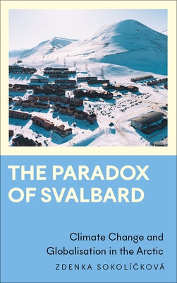 The Paradox of Svalbard: Climate Change and Globalisation in the Arctic by Sokol&#237;ckov&#225;, Zdenka