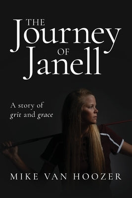 The Journey of Janell: A Story of Grit and Grace by Van Hoozer, Mike