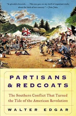 Partisans and Redcoats: The Southern Conflict That Turned the Tide of the American Revolution by Edgar, Walter B.