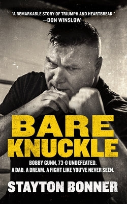 Bare Knuckle: Bobby Gunn, 73-0 Undefeated. a Dad. a Dream. a Fight Like You've Never Seen. by Bonner, Stayton