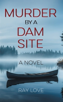 Murder by a Dam Site by Love, Ray