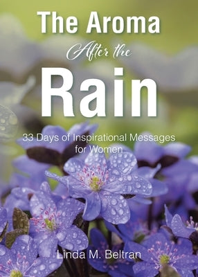 The Aroma After the Rain: 33 Days of Inspirational Messages for Women by Beltran, Linda M.