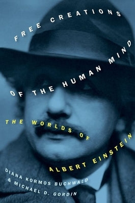 Free Creations of the Human Mind: The Worlds of Albert Einstein by Buchwald, Diana Kormos