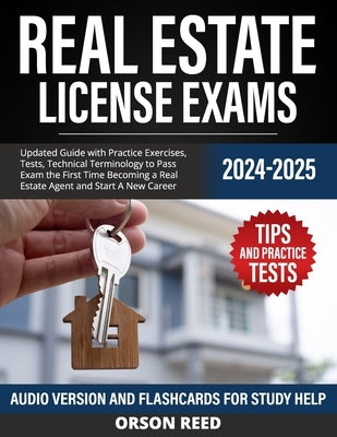 Real Estate License Exams 2024/2025: Updated Guide with Practice Exercises, Tests, Technical Terminology to Pass Exam the First Time Becoming a Real E by Reed, Orson