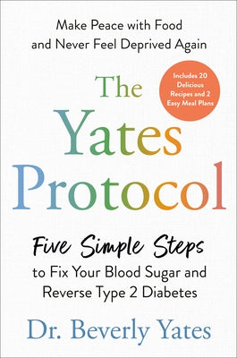The Yates Protocol: Five Simple Steps to Fix Your Blood Sugar and Reverse Type 2 Diabetes by Yates, Beverly