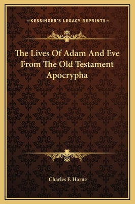 The Lives of Adam and Eve from the Old Testament Apocrypha by Horne, Charles F.