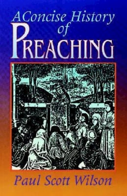 Concise History of Preaching by Wilson, Paul Scott