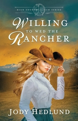 Willing to Wed the Rancher: A Sweet Historical Romance by Hedlund, Jody