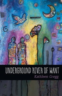 Underground River of Want by Gregg, Kathleen