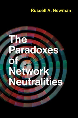 The Paradoxes of Network Neutralities by Newman, Russell A.