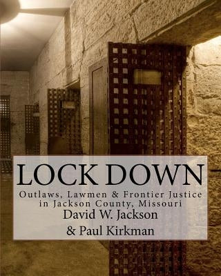 Lock Down: Outlaws, Lawmen & Frontier Justice in Jackson County, Missouri by Kirkman, Paul