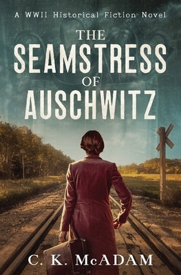 The Seamstress of Auschwitz: A WWII Historical Fiction Novel by McAdam, C. K.