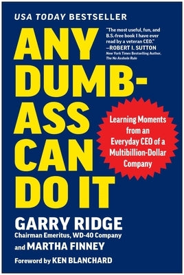 Any Dumb-Ass Can Do It: Learning Moments from an Everyday CEO of a Multi-Billion-Dollar Company by Ridge, Garry