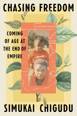 Chasing Freedom: Coming of Age at the End of Empire by Chigudu, Simukai