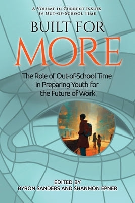 Built for More: The Role of Out-of-School Time in Preparing Youth for the Future of Work by Sanders, Byron