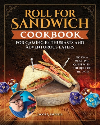 Roll for Sandwich(r) Cookbook for Gaming Enthusiasts and Adventurous Eaters: Go on a Mealtime Quest with the Roll of the Dice! by Pauwels, Jacob A.
