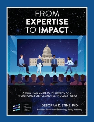 From Expertise to Impact: A Practical Guide to Informing And Influencing Science and Technology Policy by Stine, Deborah D.