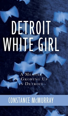 Detroit White Girl: A Memoir of Growing Up in Detroit by McMurray, Constance