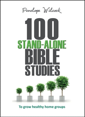 100 Stand-Alone Bible Studies: To Grow Healthy Home Groups by Wilcock, Penelope