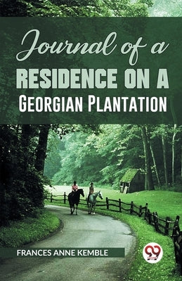 Journal of a Residence on a Georgian Plantation by Anne Kemble, Frances