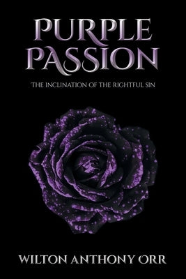 Purple Passion: The inclination of the rightful sin by Orr, Wilton Anthony