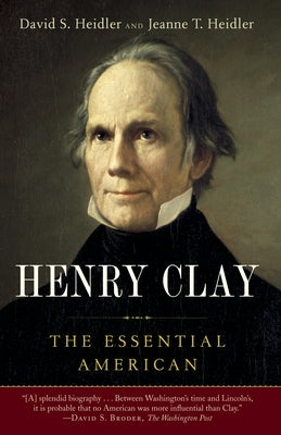 Henry Clay: The Essential American by Heidler, David S.