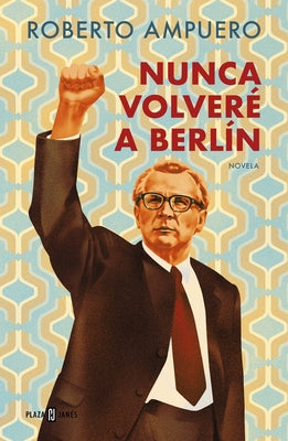 Nunca Volver? a Berlin / I Will Never Return to Berlin by Ampuero, Roberto