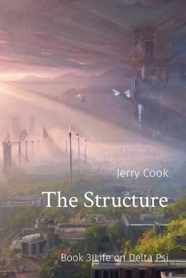 The Structure: Book 3 Life on Delta Psi by Cook, Jerry T.