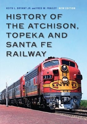 History of the Atchison, Topeka and Santa Fe Railway by Bryant, Keith L., Jr.
