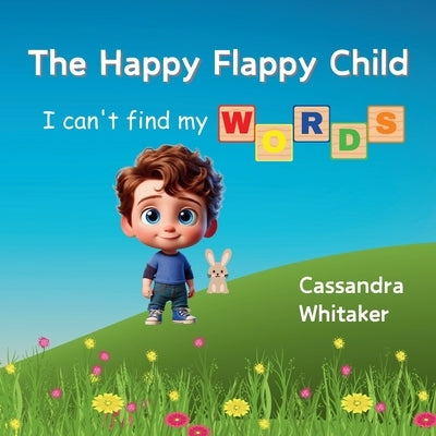 The Happy Flappy Child: I Can't find My Words by Whitaker, Cassandra