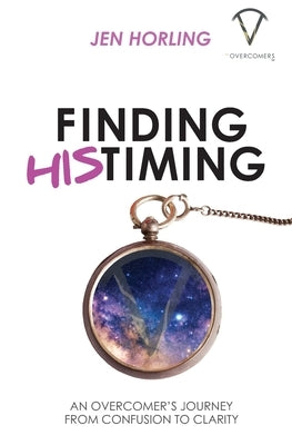Finding His Timing: An Overcomer's Journey From Confusion to Clarity by Horling, Jen