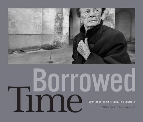 Borrowed Time: Survivors of Nazi Terezín Remember by Darling, Dennis Carlyle