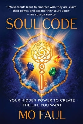Soul Code: Your Hidden Power to Create the Life You Want by Faul, Mo