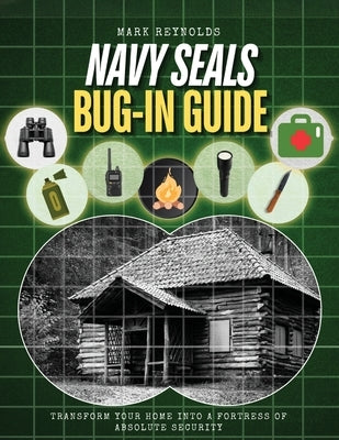 NAVY SEALs BUG IN GUIDE: Transform Your Home into a Fortress of Absolute Security by Reynolds, Mark