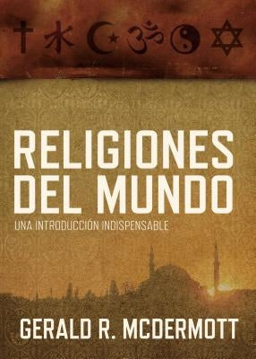 Religiones del Mundo: Una Introducción Indispensable = World Religions by McDermott, Gerald R.