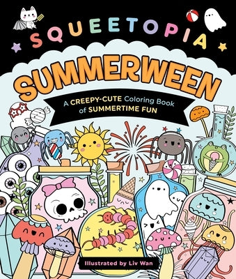 Squeetopia: Summerween: A Creepy-Cute Coloring Book of Summertime Fun by Wan, LIV